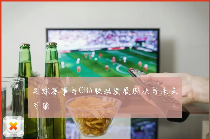 足球赛事与CBA联动发展现状与未来可能